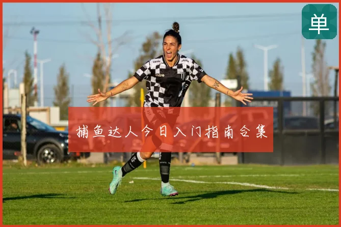 捕鱼达人今日入门指南合集